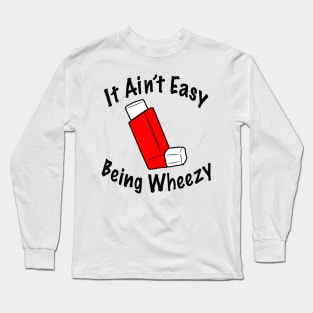 It ain’t easy being wheezy Long Sleeve T-Shirt